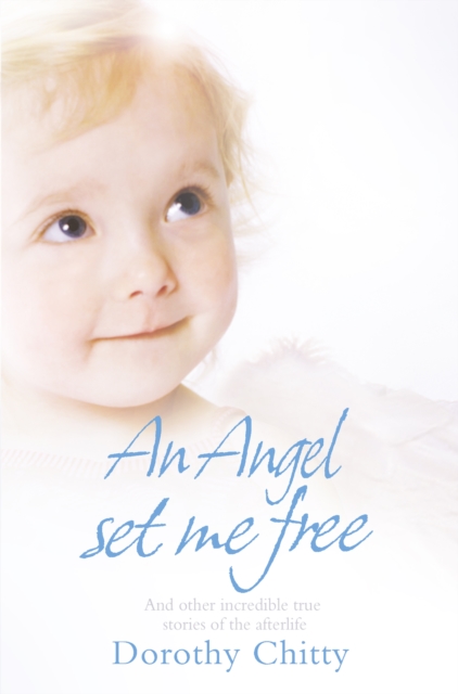 Angel Set Me Free: And other incredible true stories of the afterlife