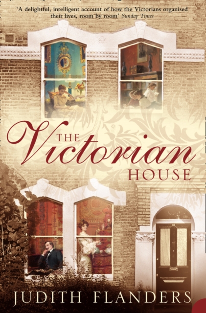 Victorian House: Domestic Life from Childbirth to Deathbed