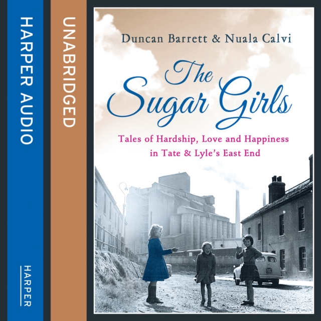 Sugar Girls: Tales of Hardship, Love and Happiness in Tate & Lyle's East End