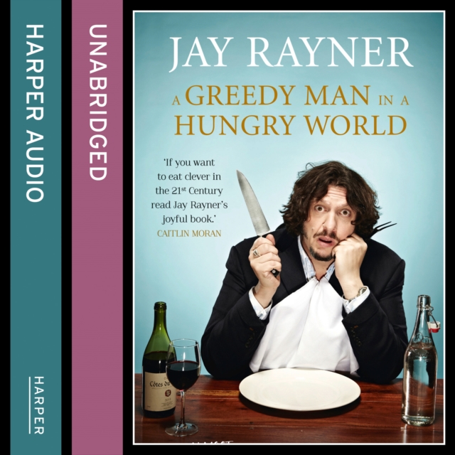Greedy Man in a Hungry World: How (almost) everything you thought you knew about food is wrong