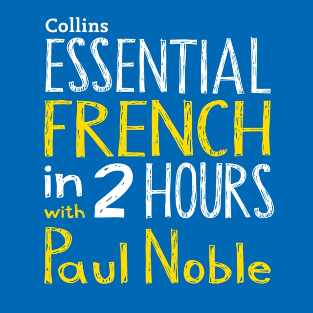 Essential French in 2 hours with Paul Noble: French Made Easy with Your 1 million-best-selling Personal Language Coach