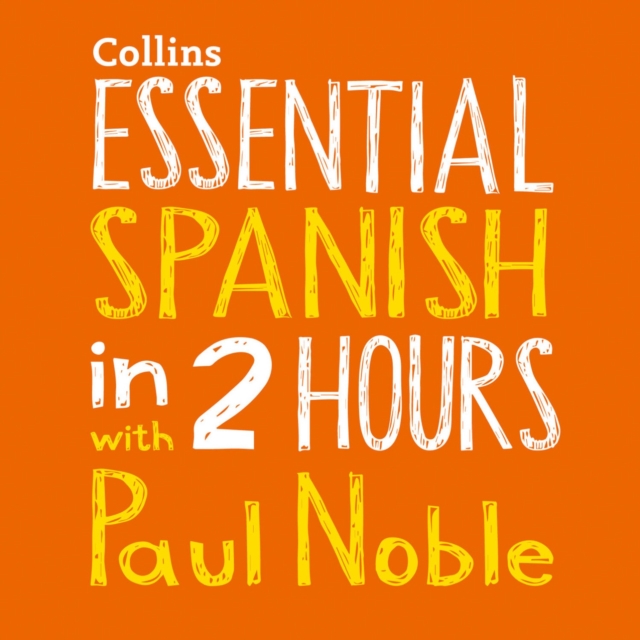 Essential Spanish in 2 hours with Paul Noble: Spanish Made Easy with Your 1 million-best-selling Personal Language Coach