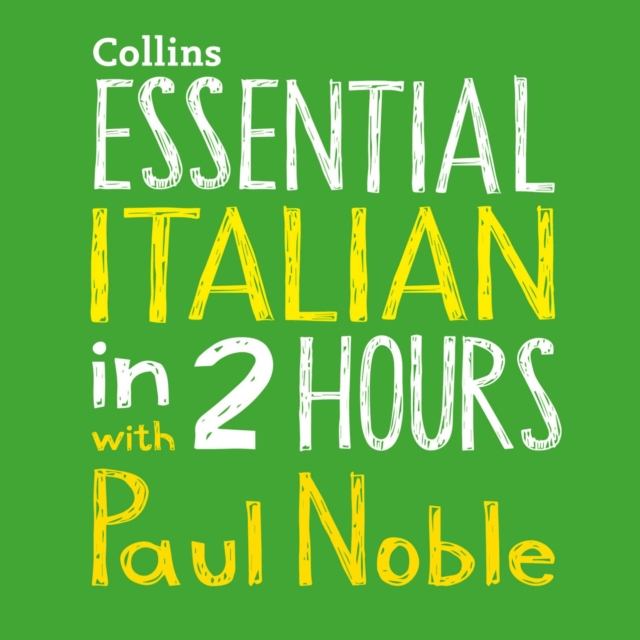 Essential Italian in 2 hours with Paul Noble: Italian Made Easy with Your 1 million-best-selling Personal Language Coach
