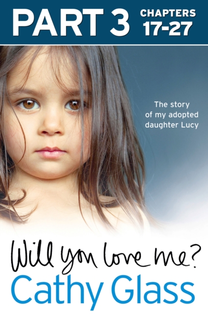 Will You Love Me?: The story of my adopted daughter Lucy: Part 3 of 3