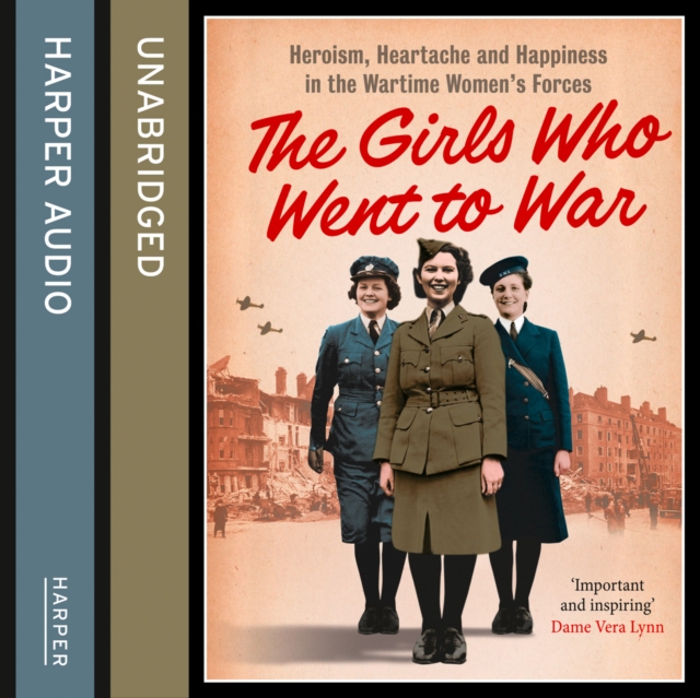 Girls Who Went to War: Heroism, heartache and happiness in the wartime women's forces