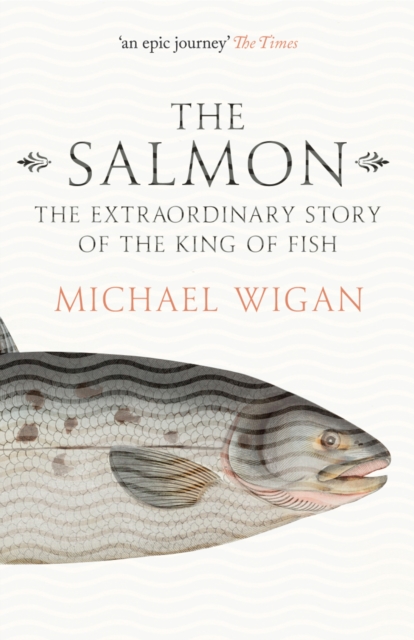 Salmon: The Extraordinary Story of the King of Fish