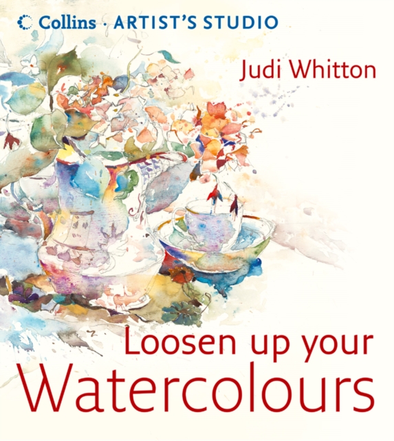 Loosen Up Your Watercolours (Collins Artist's Studio)