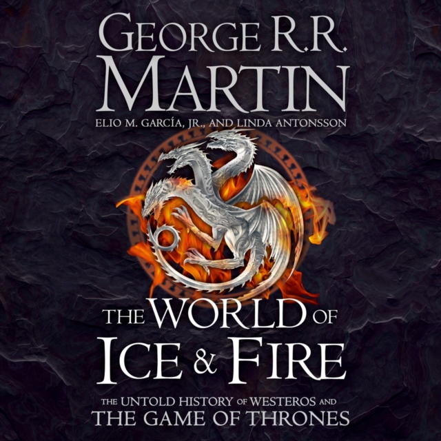 World of Ice and Fire: The Untold History of Westeros and the Game of Thrones