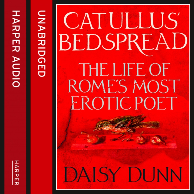 Catullus' Bedspread: The Life of Rome's Most Erotic Poet