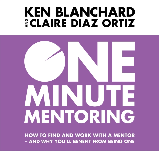 One Minute Mentoring: How to find and work with a mentor - and why you'll benefit from being one