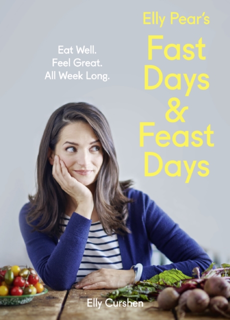 Elly Pear's Fast Days and Feast Days: Eat Well. Feel Great. All Week Long.