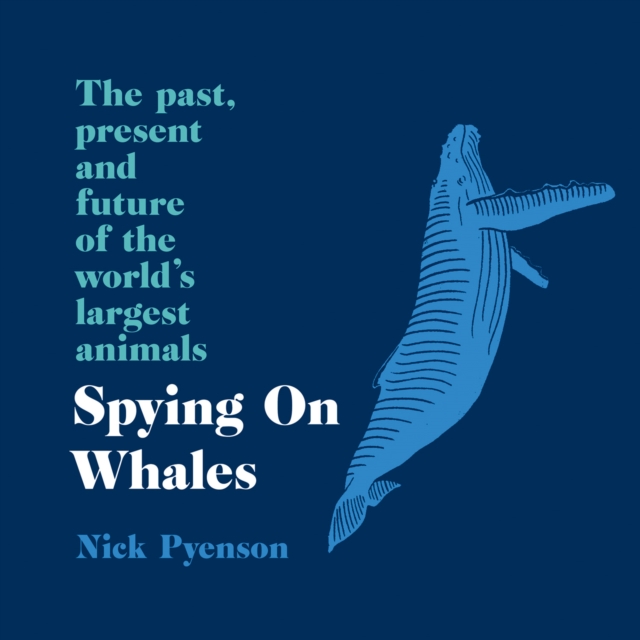 Spying on Whales: The Past, Present and Future of the World's Largest Animals
