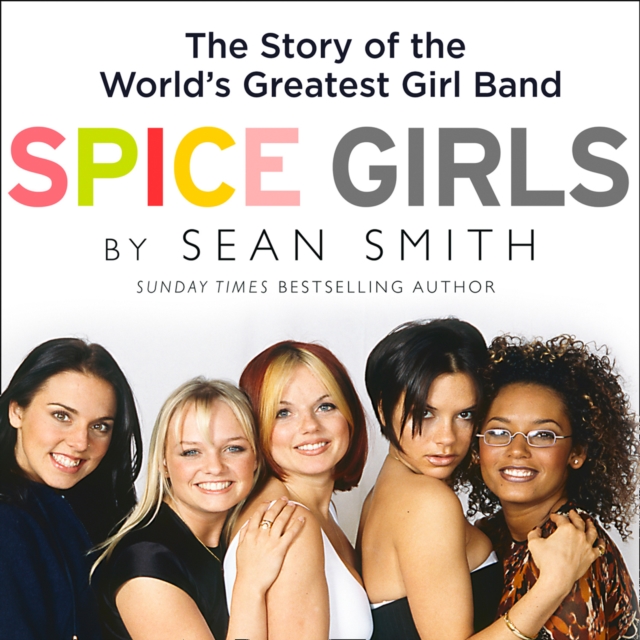 Spice Girls: The Story of the World's Greatest Girl Band