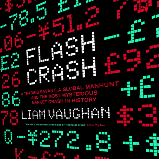 Flash Crash: A Trading Savant, a Global Manhunt and the Most Mysterious Market Crash in History