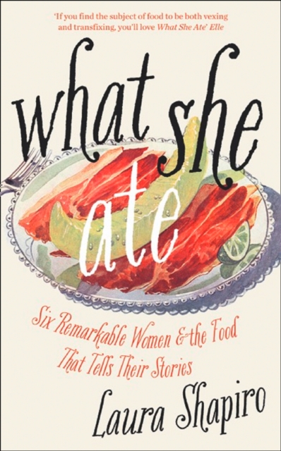 What She Ate: Six Remarkable Women and the Food That Tells Their Stories
