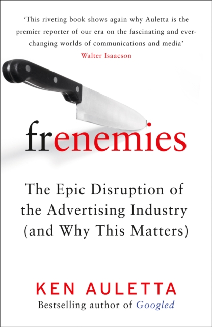 Frenemies: The Epic Disruption of the Advertising Industry (and Why This Matters)