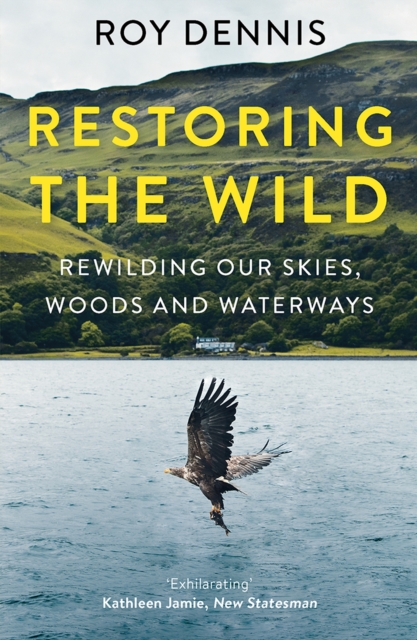 Restoring the Wild: Sixty Years of Rewilding Our Skies, Woods and Waterways