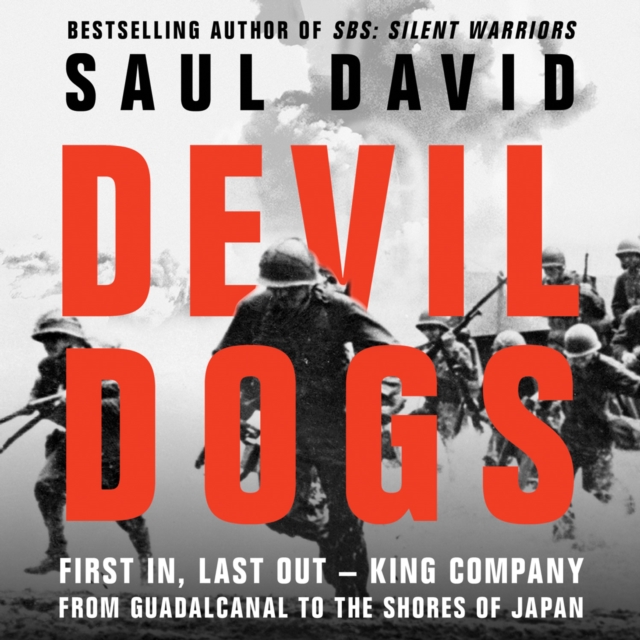 Devil Dogs: First In, Last Out - King Company from Guadalcanal to the Shores of Japan