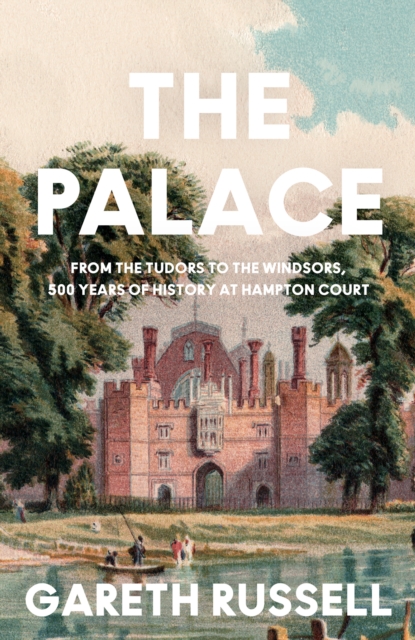 Palace: From the Tudors to the Windsors, 500 Years of History at Hampton Court
