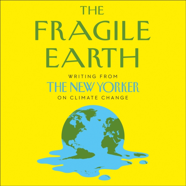 Fragile Earth: Writing from the New Yorker on Climate Change
