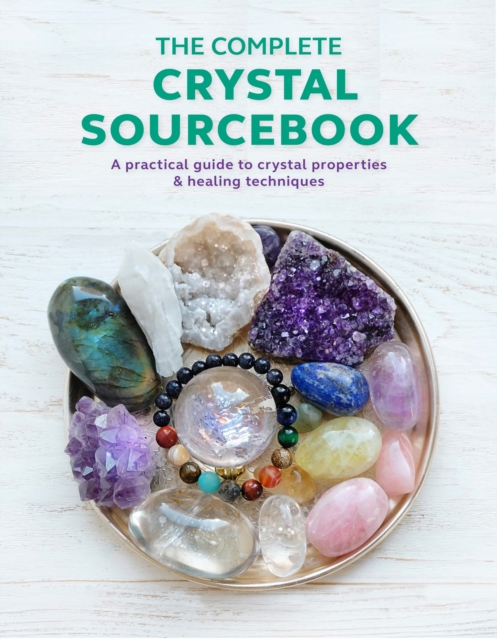 Complete Crystal Sourcebook: A practical guide to crystal properties & healing techniques