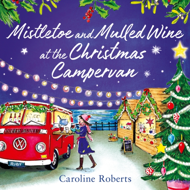 Mistletoe and Mulled Wine at the Christmas Campervan (The Cosy Campervan Series, Book 2)