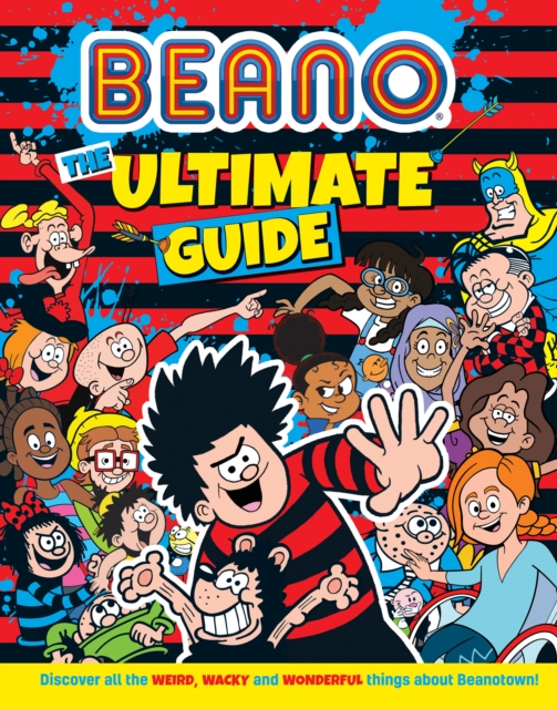 Beano The Ultimate Guide: Discover all the weird, wacky and wonderful things about Beanotown