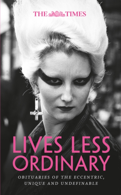 Times Lives Less Ordinary: Obituaries of the eccentric, unique and undefinable