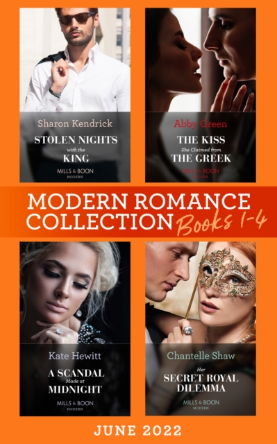 Modern Romance June 2022 Books 1-4: Stolen Nights with the King (Passionately Ever After...) / The Kiss She Claimed from the Greek / A Scandal Made at Midnight / Her Secret Royal Dilemma