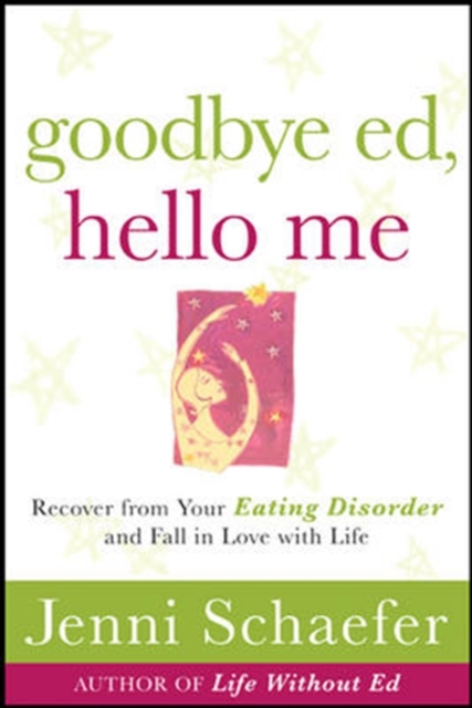 Goodbye Ed, Hello Me: Recover from Your Eating Disorder and Fall in Love with Life