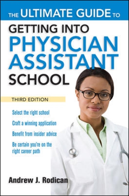 Ultimate Guide to Getting Into Physician Assistant School, Third Edition