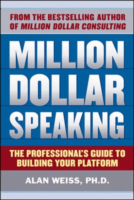 Million Dollar Speaking: The Professional's Guide to Building Your Platform