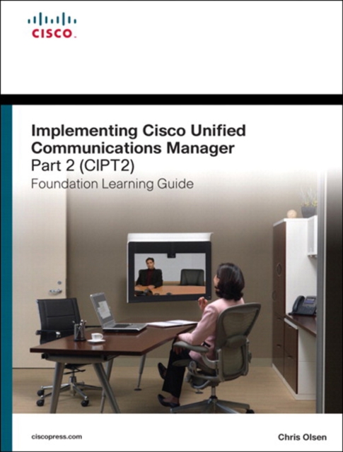 Implementing Cisco Unified Communications Manager, Part 2 (CIPT2) Foundation Learning Guide