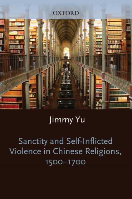 Sanctity and Self-Inflicted Violence in Chinese Religions, 1500-1700