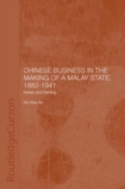 Chinese Business in the Making of a Malay State, 1882-1941