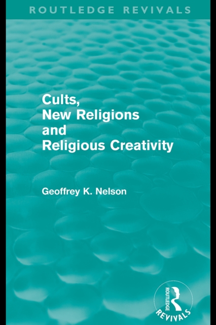 Cults, New Religions and Religious Creativity (Routledge Revivals)