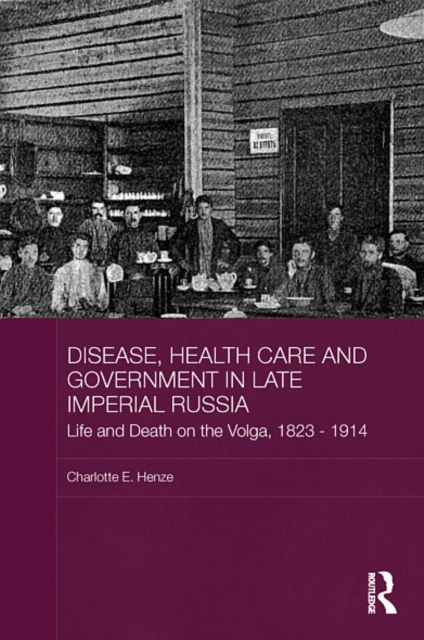 Disease, Health Care and Government in Late Imperial Russia