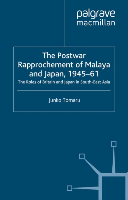 Postwar Rapprochement of Malaya and Japan 1945-61