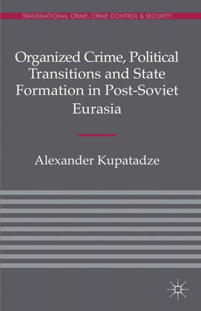 Organized Crime, Political Transitions and State Formation in Post-Soviet Eurasia