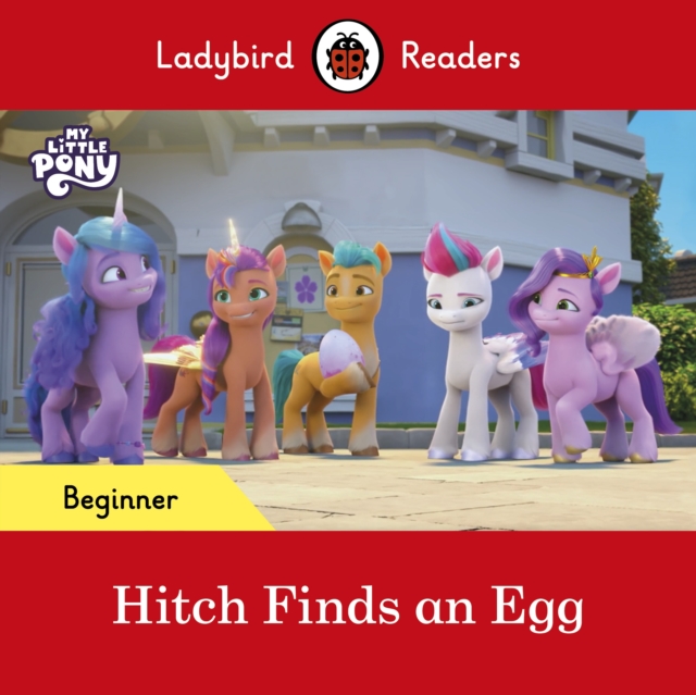 Ladybird Readers Beginner Level   My Little Pony   Hitch Finds an Egg (ELT Graded Reader)