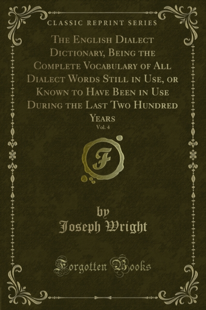 English Dialect Dictionary, Being the Complete Vocabulary of All Dialect Words Still in Use, or Known to Have Been in Use During the Last Two Hundred Years