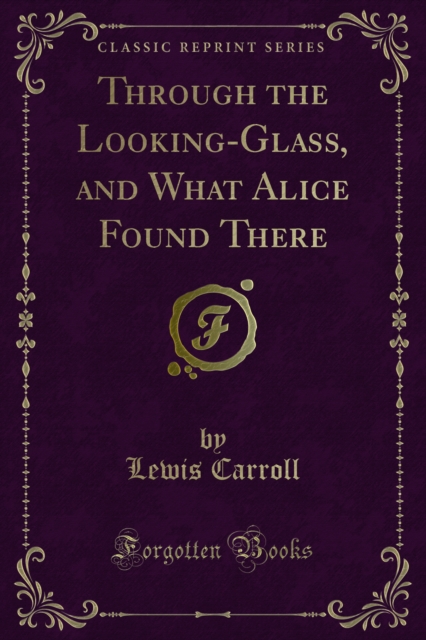 Through the Looking-Glass, and What Alice Found There