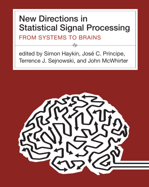 New Directions in Statistical Signal Processing – From Systems to Brains