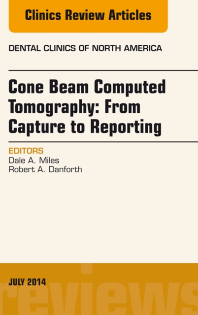 Cone Beam Computed Tomography: From Capture to Reporting, An Issue of Dental Clinics of North America