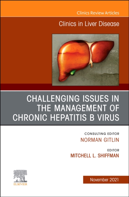 Challenging Issues in the Management of Chronic Hepatitis B Virus, An Issue of Clinics in Liver Disease, E-Book