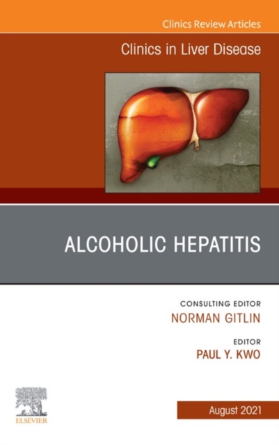 Alcoholic Hepatitis, An Issue of Clinics in Liver Disease, E-Book