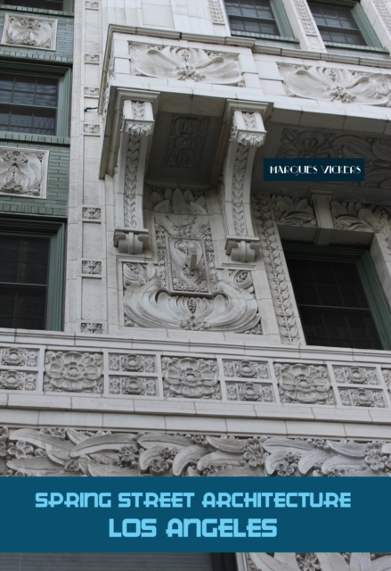 Eternal Spring Street: Los Angeles' Architectural Reincarnation