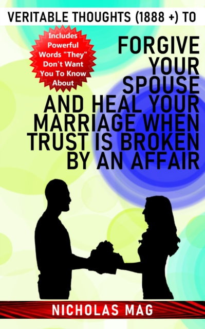 Veritable Thoughts (1888 +) to Forgive Your Spouse and Heal Your Marriage When Trust Is Broken by an Affair