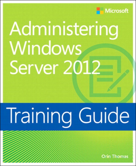 Training Guide Administering Windows Server 2012 (MCSA)