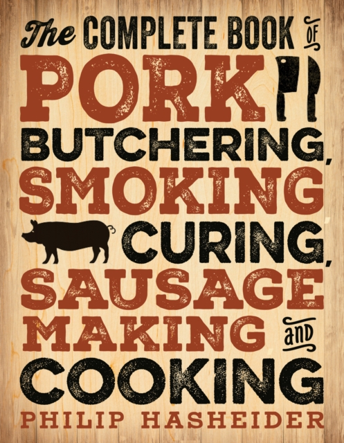 Complete Book of Pork Butchering, Smoking, Curing, Sausage Making, and Cooking